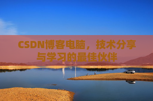 CSDN博客电脑，技术分享与学习的最佳伙伴